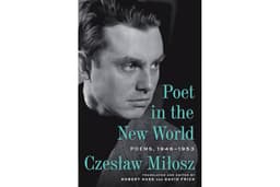 Poet in the New World: Poems, 1946–1953 – Previously Untranslated Work by Nobel Laureate Czeslaw Milosz from His Years in Pos
