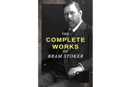 The Complete Works of Bram Stoker: Victorian gothic novels and occult short stories—Dracula, vampire lore, and European mythi