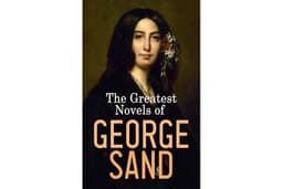 The Greatest Novels of George Sand: Indiana, Mauprat, The Countess of Rudolstadt, Valentine, Leone Leoni, Antonia…