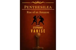 Penthesilea: Rise of an Amazon: The Epic Journey of a Forgotten Amazon Warrior Who Challenged the Gods