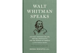 Walt Whitman Speaks: His Final Thoughts on Life, Writing, Spirituality, and the Promise of America: A Library of America Spec