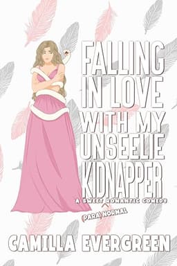 Falling in Love with My Unseelie Kidnapper: A Sweet Romantic Comedy (That's (Para)Normal Book 6) by Camilla Evergreen