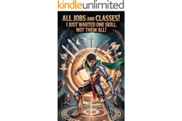 All Jobs and Classes! I Just Wanted One Skill, Not Them All!: (LITRPG/EPIC PROGRESSION)