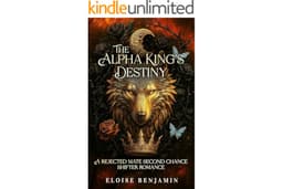 The Alpha King's Destiny: A Rejected Mate Second Chance Fated Mate Shifter Romance